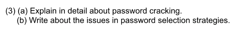 (3) (a) Explain in detail about password cracking.
(b) Write about the issues in password selection strategies.