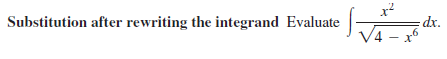 Substitution after rewriting the integrand Evaluate
V4
= dx.
- x6
