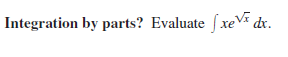 Integration by parts? Evaluate (xeV dx.
