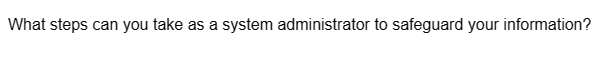 What steps can you take as a system administrator to safeguard your information?