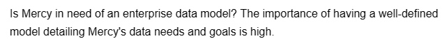 Is Mercy in need of an enterprise data model? The importance of having a well-defined
model detailing Mercy's data needs and goals is high.