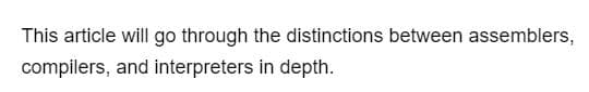 This article will go through the distinctions between assemblers,
compilers, and interpreters in depth.