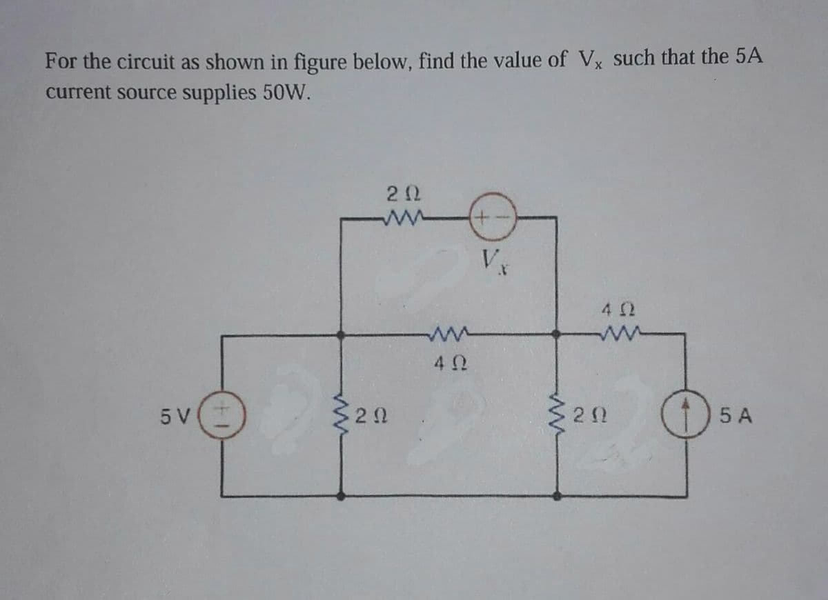 For the circuit as shown in figure below, find the value of Vx such that the 5A
current source supplies 50W.
4 2
5 V
1) 5 A
