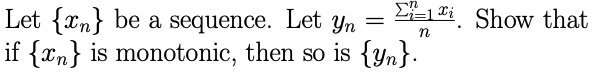 Let {n} be a sequence. Let Yn
=
if {n} is monotonic,
n
n
then so is {yn}.
Show that