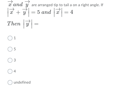 and y are arranged tip to tail a on a right angle. If
a + y = 5 and a = 4
Then y
O1
5
undefined
