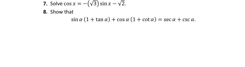 7. Solve cos x =
-(V3) sin x – V2.
8. Show that
sin a (1 + tan a) + cos a (1+ cot a) :
= sec a + csc a.
