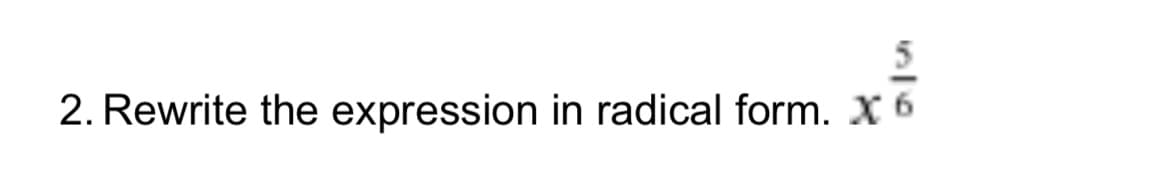 2. Rewrite the expression in radical form. X 6
