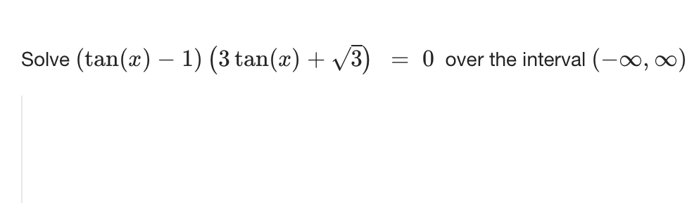 Solve (tan(x) — 1) (3 tan(x) + √√3)
= :0 over the interval (-∞, ∞)