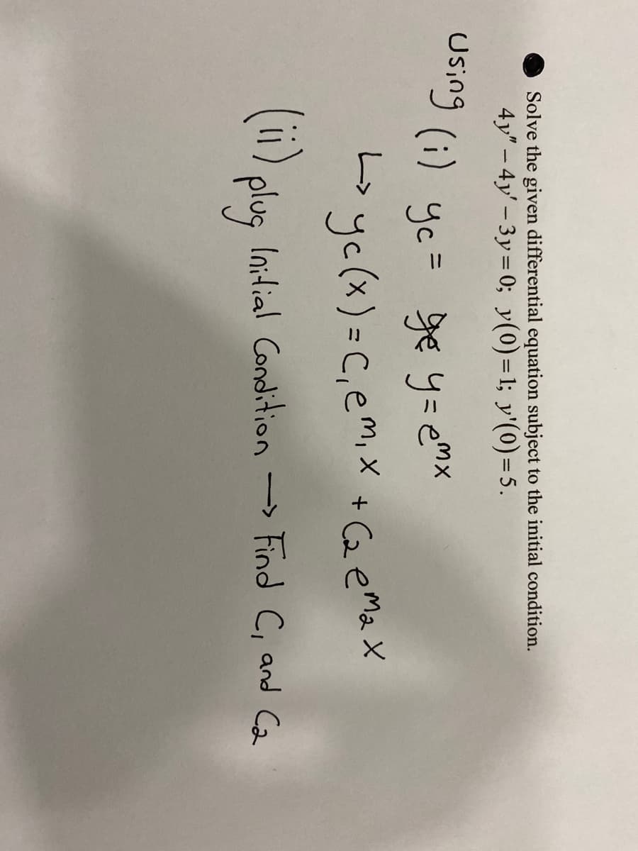 Solve the given differential equation subject to the initial condition.
4y" - 4y'-3y 0; y(0)=1; y'(0)= 5.
%3D
Osing (i) yc= ge y=ex
byc(x)=C,em,x + Ca emaX
play
Initial Condition → Find C, and Ca
