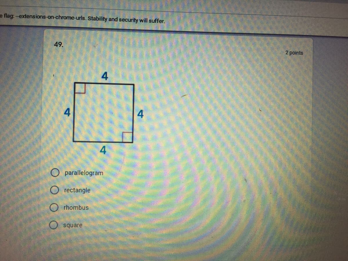 e flag:-extensions-on-chrome-urls. Stability and security will suffer.
49.
2 points
4
O parallelogram
rectangle
O rhombus
O square
4.
4.
O O O O
