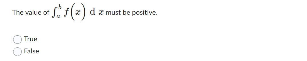 The value of \(\int_a^b f(x) \, \mathrm{d}x\) must be positive.

- ○ True
- ○ False