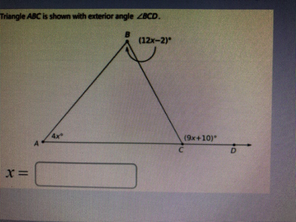 Triangle ABC is shown with exterior angle BCD.
(12x-2)"
4x"
(1+10)*
