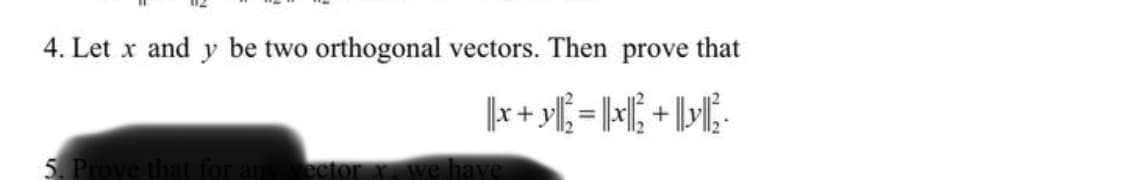 4. Let x and y be two orthogonal vectors. Then prove that
+
%3D
+
5. Prove
ector x. we hay
