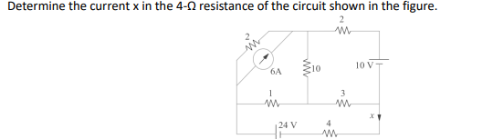 Determine the current x in the 4-0 resistance of the circuit shown in the figure.
2
10 V-
6A
in
3
24 V
in
