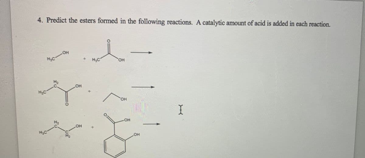 4. Predict the esters formed in the following reactions. A catalytic amount of acid is added in each reaction.
HO
H3C
+ H;C
HO,
H3C
HO,
I
OH
H2
HO
H3C
HO
