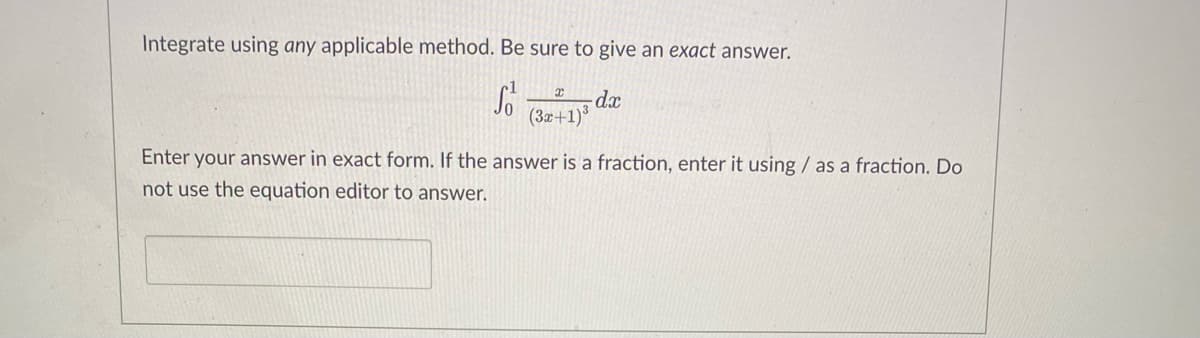 Integrate using any applicable method. Be sure to give an exact answer.
(32+1)3
Enter your answer in exact form. If the answer is a fraction, enter it using / as a fraction. Do
not use the equation editor to answer.
