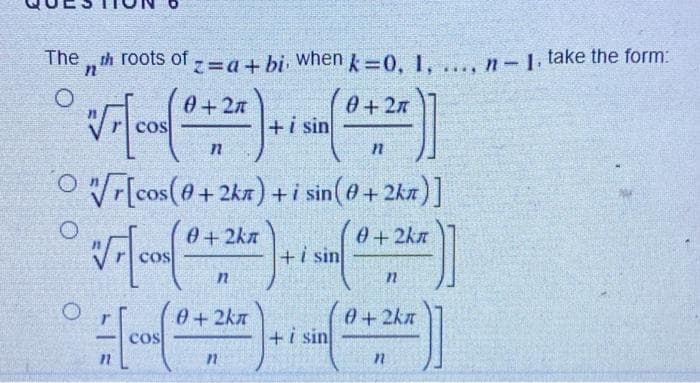 The
n th roots of
z=a+ bi When =0, 1. . n-1, take the form:
0+2n
COS
0+2n
+i sin
O "F[cos(@+2k7)+i sin(0 + 2ka)]
0+2kn
0+2kn
+i sin
0+2kn
cos
0+2kn
+i sin
in
