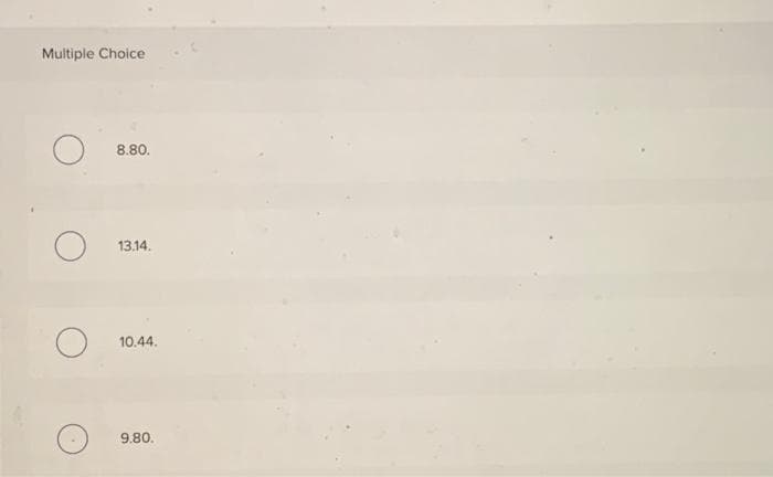 Multiple Choice
O
O
O
8.80.
13.14.
10.44.
9.80.