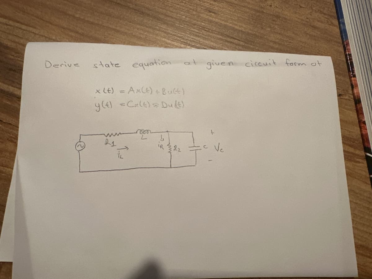 Derive
state equation.
x (t) = Ax(t) + Butt)
y(t) =Cx(t) = Du(t)
000
L
at given circuit form of
↓
c Ve