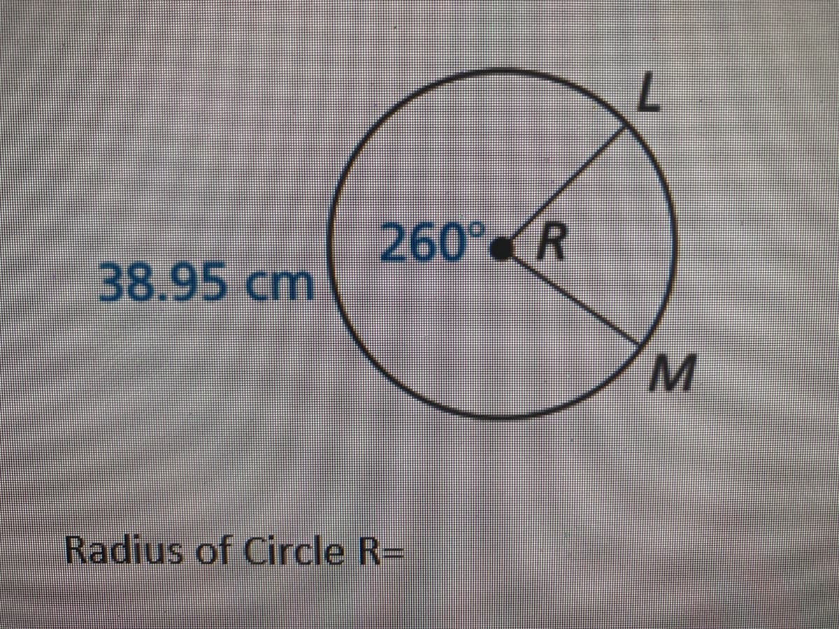 260° R
38.95 cm
Radius of Circle R=
