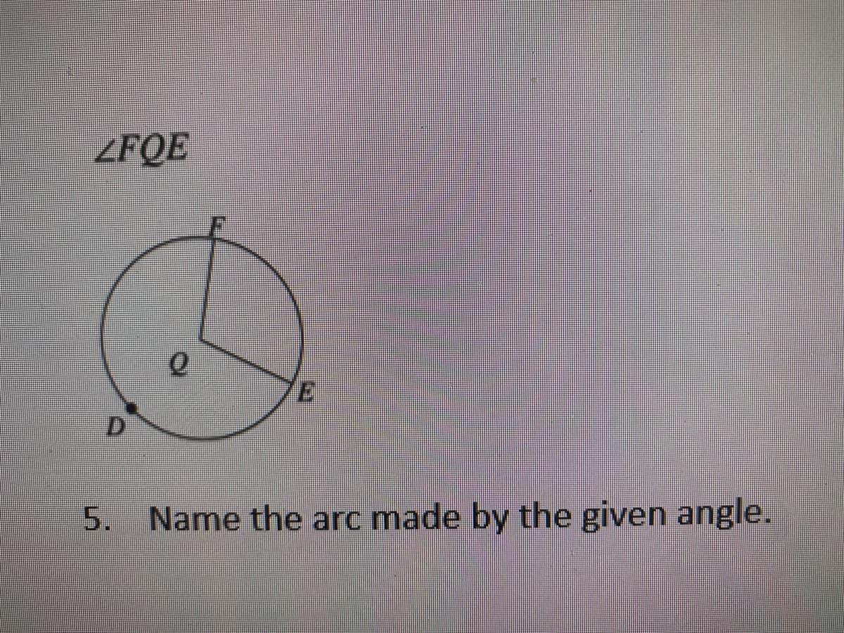 ZFQE
5. Name the arc made by the given angle.
