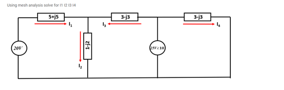 Using mesh analysis solve for I1 12 13 14
5+j5
3-j3
3-j3
201
sv10
1-j2
