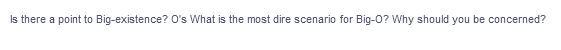 Is there a point to Big-existence? O's What is the most dire scenario for Big-0? Why should you be concerned?
