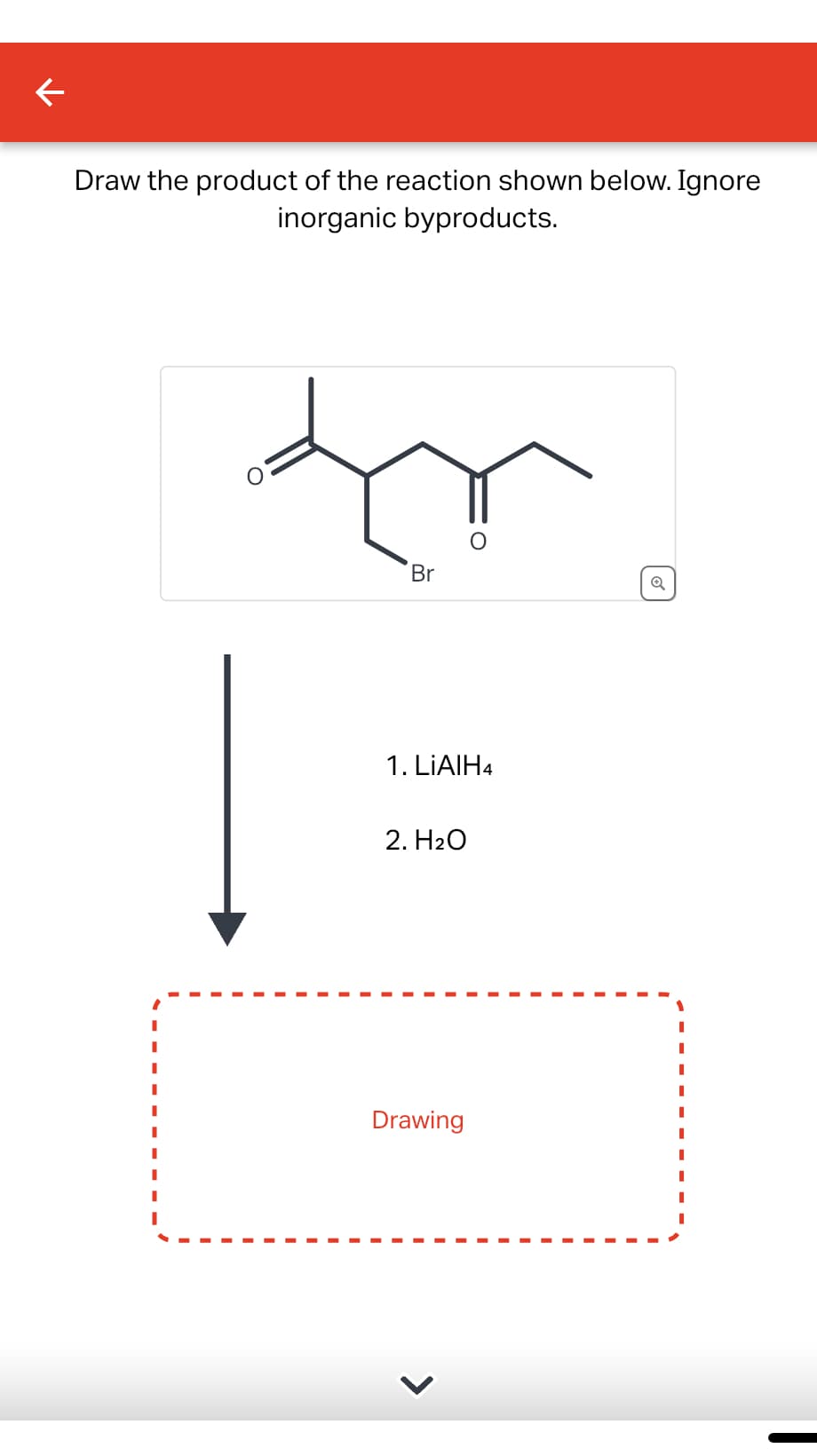 Draw the product of the reaction shown below. Ignore
inorganic byproducts.
Br
1. LiAlH4
2. H₂O
Drawing
<
Q