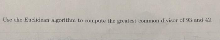 Use the Euclidean algorithm to compute the greatest common divisor of 93 and 42.