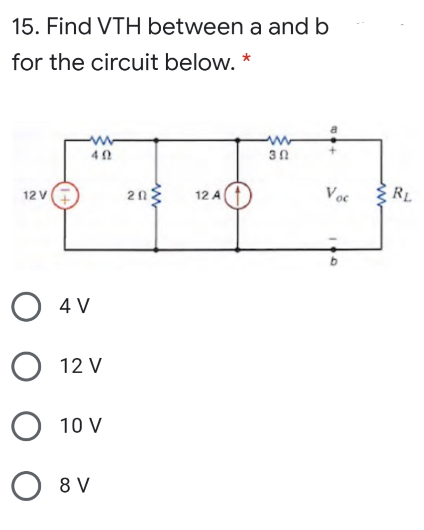 15. Find VTH between a and b
for the circuit below. *
V oc
{ RL
12 V
12 A
O 4 V
12 V
O 10 V
O 8 V
