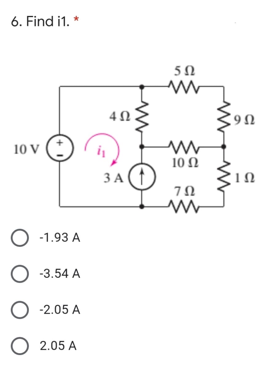 6. Find i1. *
5Ω
4Ω
9Ω
10 V
10 Ω
ЗА(
7Ω
-1.93 A
-3.54 A
-2.05 A
2.05 A
