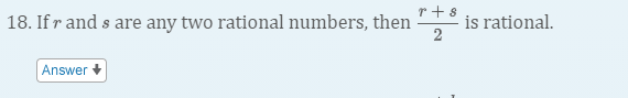 18. If r and s are any two rational numbers, then
r +8
is rational.
Answer +
