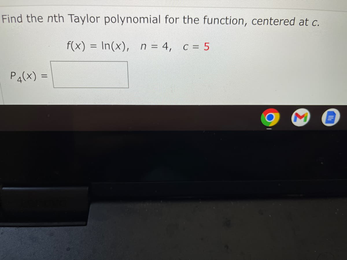 Find the nth Taylor polynomial for the function, centered at c.
f(x) = In(x), n = 4, c = 5
P4(x) =