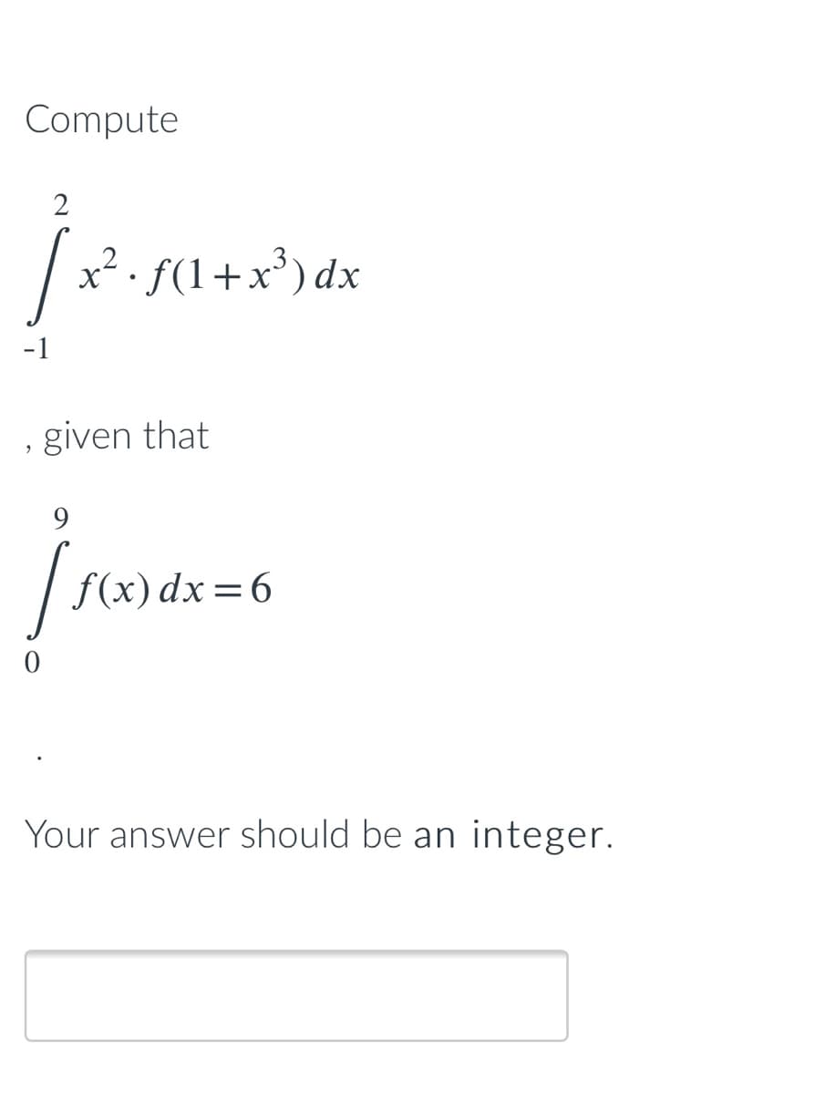 Compute
2
/x² . f(1 +x³) dx
-1
, given that
9.
f(x) dx=
Your answer should be an integer.
