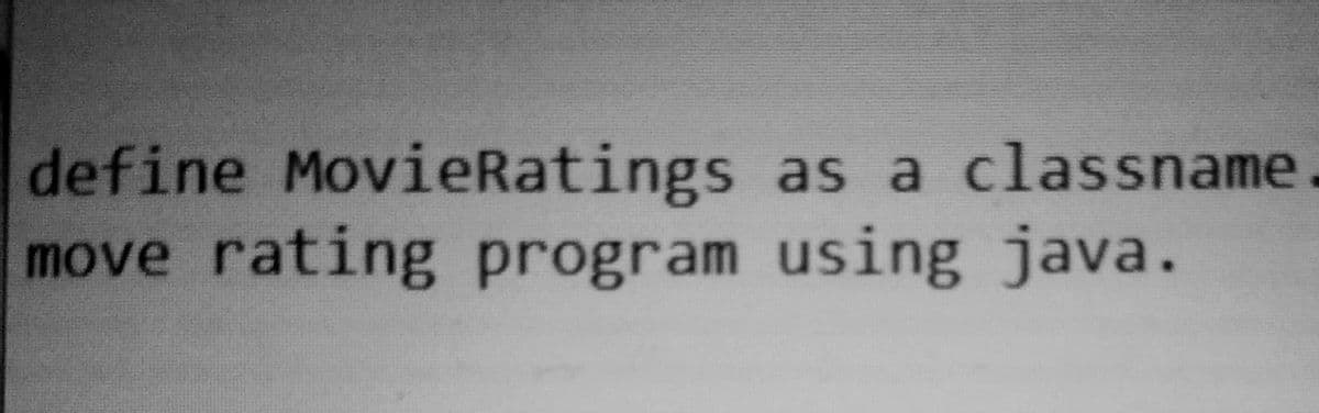 define MovieRatings as a classname
move rating program using java.
