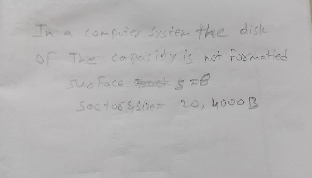 Computer System the
OF The ca pacidy is not foomated
sudFace eek e re
Sector&size- 20,4000 B
