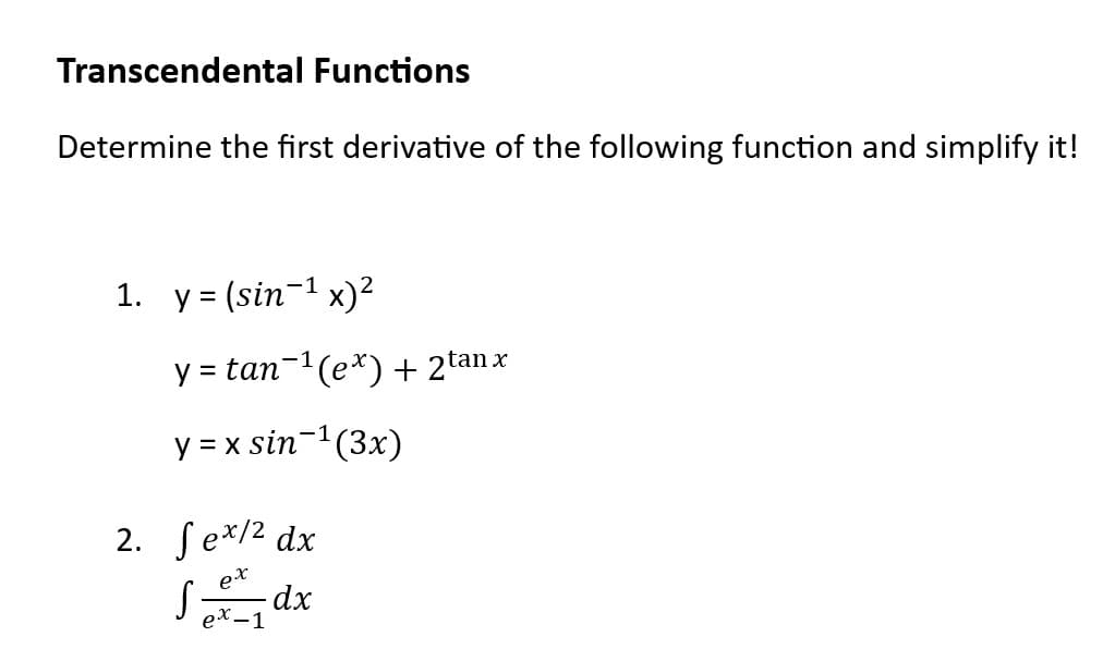 Transcendental Functions
Determine the first derivative of the following function and simplify it!
1. y=(sin¯¹ x)²
-1
y = tan-¹ (ex) + 2tan x
-1
y = x sin-¹ (3x)
2. fex/2 dx
px
S dx
ex-1