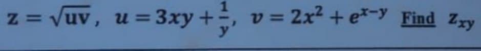 v = 2x2 + e*-y Find Zzy
%3D
z = vuv, u=3xy+
%3D
