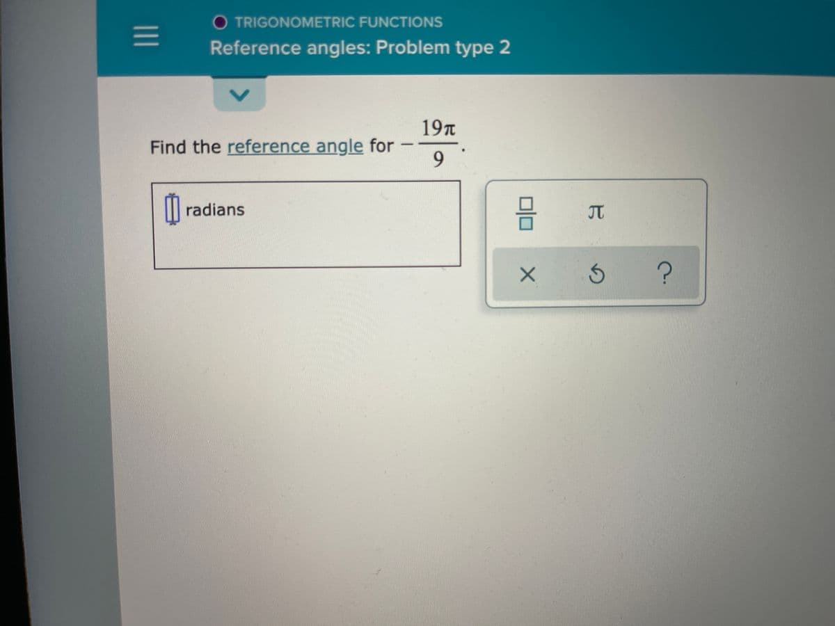 O TRIGONOMETRIC FUNCTIONS
Reference angles: Problem type 2
19T
Find the reference angle for
9.
l radians
JT
