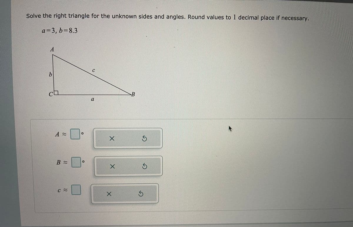 Solve the right triangle for the unknown sides and angles. Round values to 1 decimal place if necessary.
а-3, b-8.3
A
-B
a
