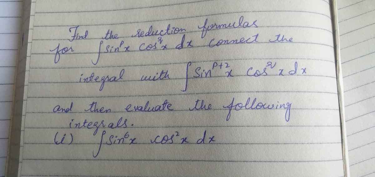 Find the eduction fermeulas
for Sine cos's de connect the
idepal mith Sn"z cat ade
P+2
Sin2
cos
and then evaluate the
integrals.
cos'n dx
