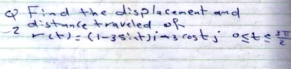 Q Find the displacement amd
distante traveled
retti(l-3siatia3 costj osts
