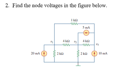 2. Find the node voltages in the figure below.
I ka
5 mA
4 ka 2
4 ka
20 mA
2 ka O 10 mA
2 k2
