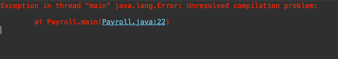 Exception in thread "main" java.lang.Error: Unresolved compilation problem:
at
Payroll.main(Payroll.java:22)
|