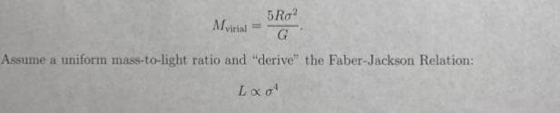 5Ro
Myirial
%3D
G
Assume a uniform mass-to-light ratio and "derive" the Faber-Jackson Relation:
Lxo
