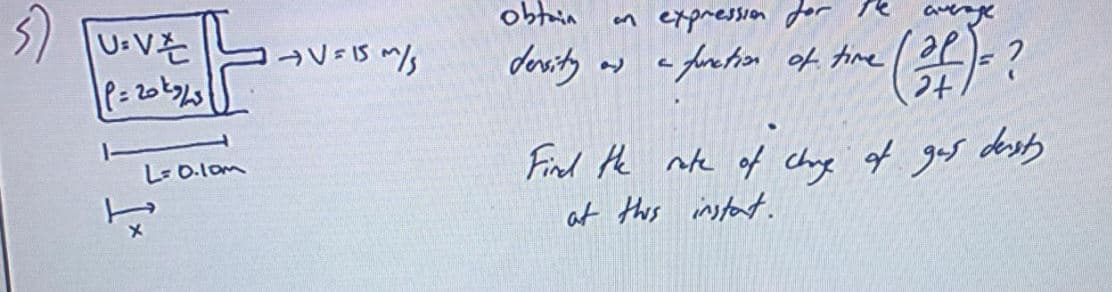 5) luvを
しs%
obtin
on expression for Pe
avernge
derity an a foetion of time 1 2l
y a foretion ot time
Find He nte of che of gas dests
L- D.lom
at this instat.
