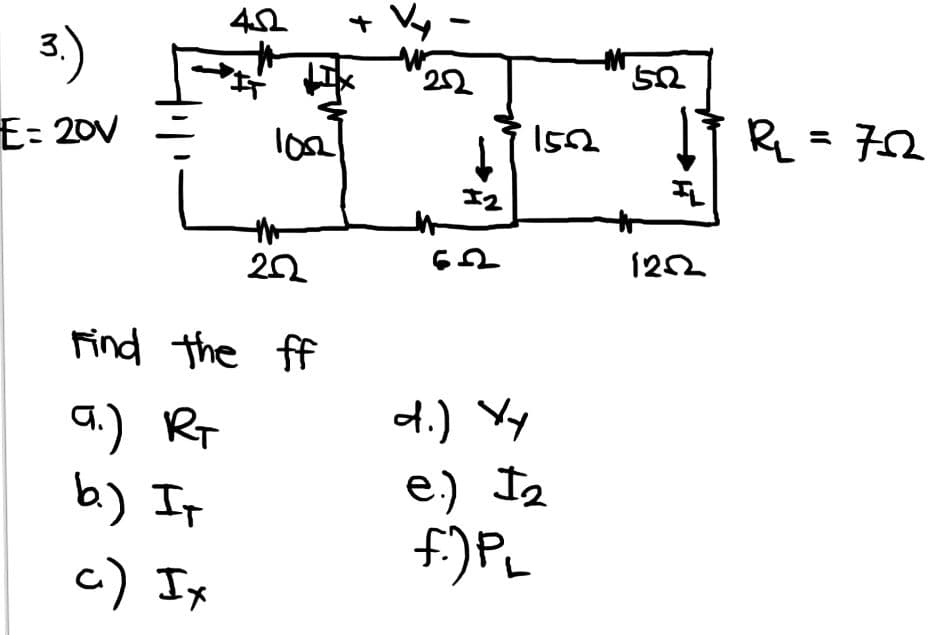 3.)
E=20v
452 Vy
1002
th
222
Find the ff
a.) RT
b.) It
a) Ix
2012
62
1552
d.) Xy
e.) I₂
f.)PL
522
IL
1252
R₁ = 722₂