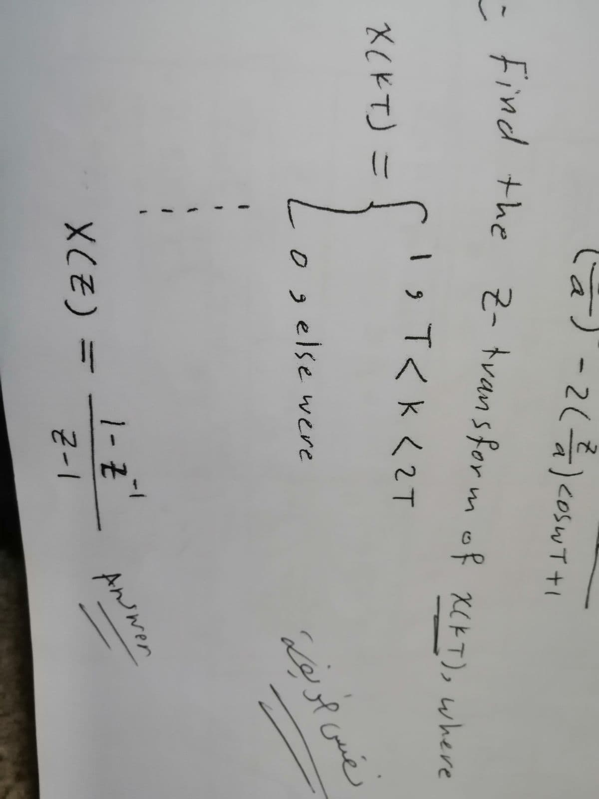 2(
a
cosWT +I
tvansfor mof x(KT), where
く2T
XCKTJ =
else were
رس مرشه
-1
1- Z
ANwer
XCE) =
1-1
