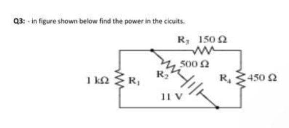 Q3: in figure shown below find the power in the cicuits.
ΓΙΩ
και
R₁
Κ
R. 150Ω
Μ
500 Ω
IV
R <450 Ω