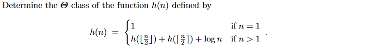 Determine the e-class of the function h(n) defined by
{ALED) +
[h([])+h([])+logn_ifn>1
h(n)
=
if n = 1